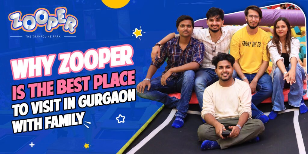 Why Zooper Is The Best place to visit in Gurgaon with family​​