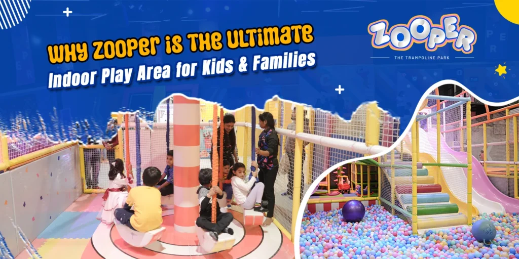 Why Zooper is the Ultimate Indoor Play Area for Kids and Families