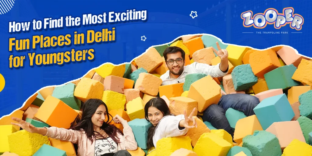 How to Find the Most Exciting Fun Places in Delhi for Youngsters