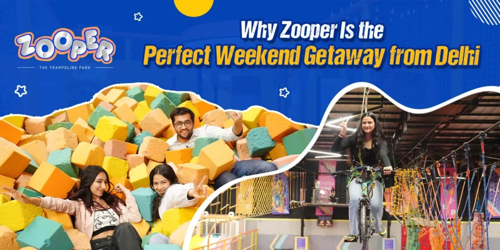 Why Zooper Is the Perfect Weekend Getaway from Delhi