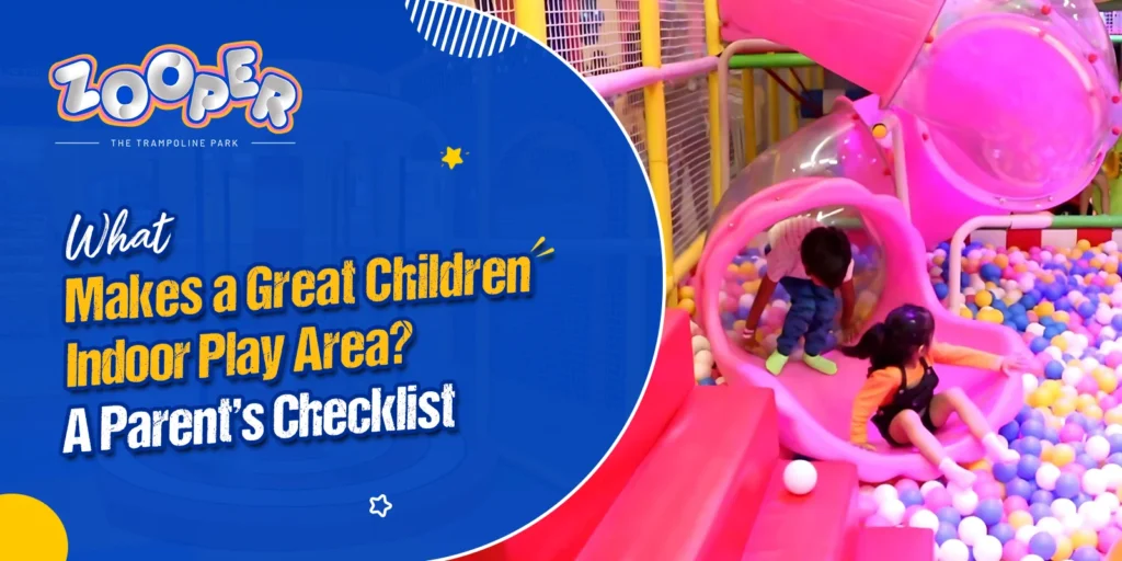 What Makes a Great Children Indoor Play Area? A Parent’s Checklist